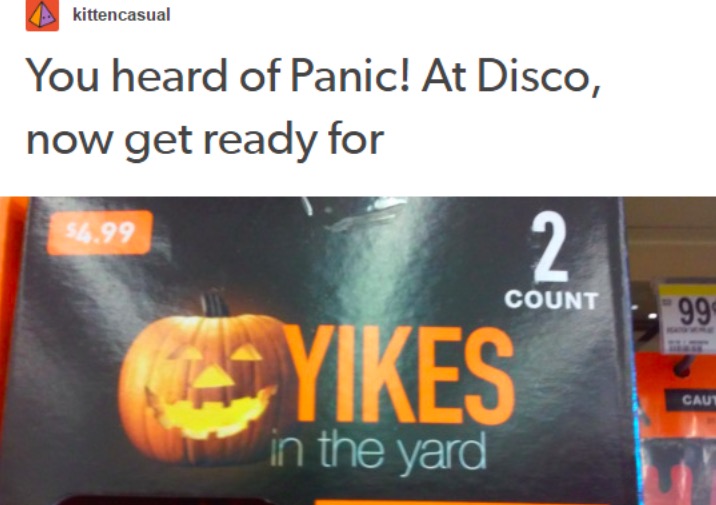 Panic in the disco is not as great as Yikes in the Yard.