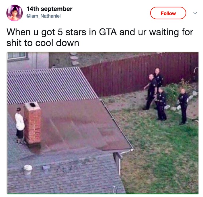 Dude on the roof hiding behind a chimney as cops fan out downstairs, with funny caption about how it is the feeling when you got 5 stars in GTA and waiting for things to cool down.
