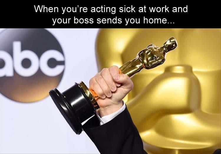 best actor awards - When you're acting sick at work and your boss sends you home... abc