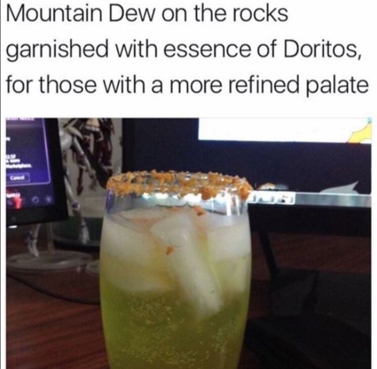 mtn dew on the rocks - Mountain Dew on the rocks garnished with essence of Doritos, for those with a more refined palate