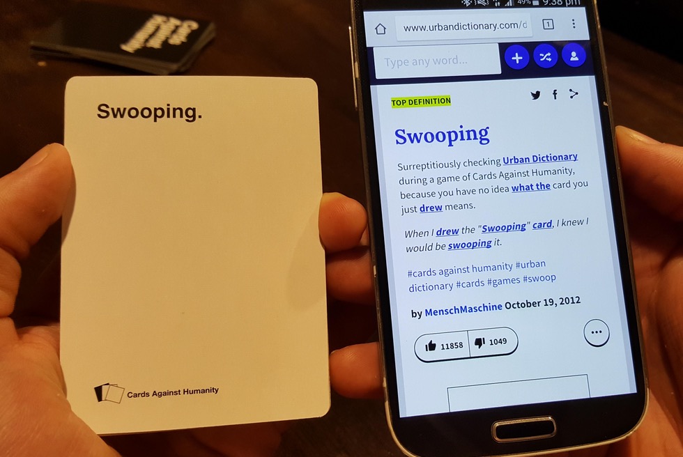 feature phone - N H 49% 9.30 Pm 0 Type any word... Top Definition Swooping. Swooping Surreptitiously checking Urban Dictionary during a game of Cards Against Humanity, because you have no idea what the card you just drew means. When I drew the "Swooping" 