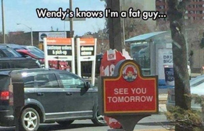 Meme - Wendy's knows I'm a fat guy... See You Tomorrow e