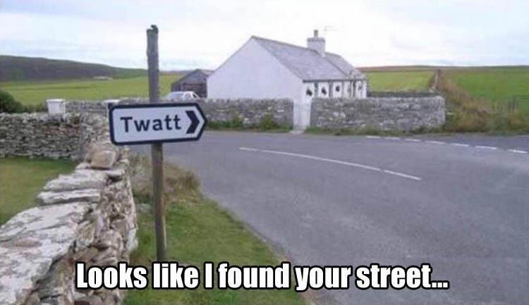 Twatt Street as meme that I found your street.