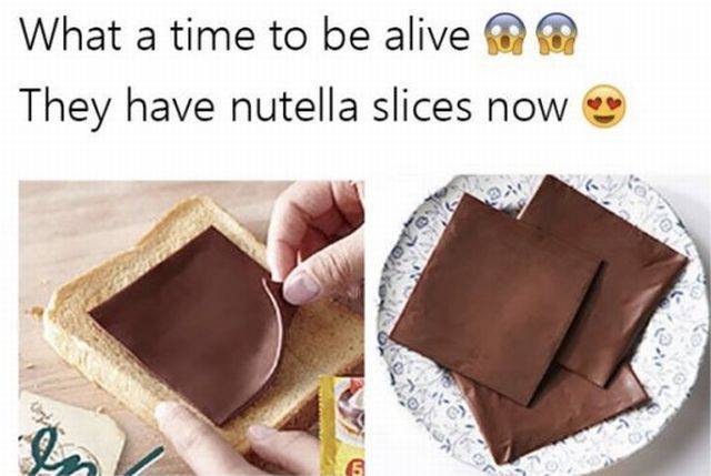 What a time to be alive They have nutella slices now . Da