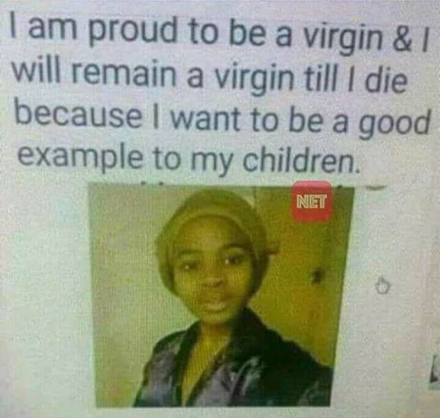 proud virgin - Tam proud to be a virgin & will remain a virgin till I die because I want to be a good example to my children. Net