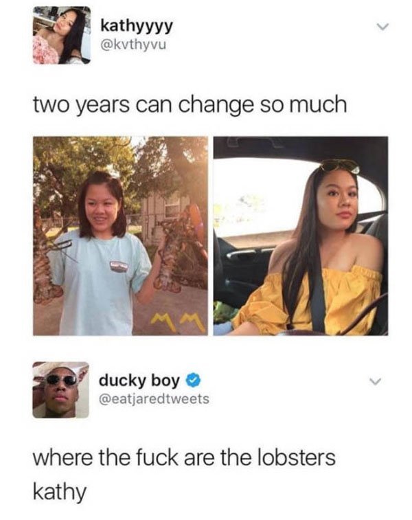 happened to the lobsters kathy - kathyyyy two years can change so much ducky boy where the fuck are the lobsters kathy