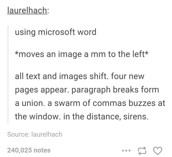 move a picture in word meme - laurelhach using microsoft word moves an image a mm to the left all text and images shift. four new pages appear. paragraph breaks form a union. a swarm of commas buzzes at the window. in the distance, sirens. Source laurelha