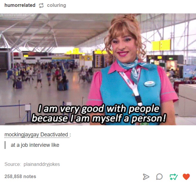 tumblr - because i am myself a person - humorrelated coluring I am very good with people because I am myself a person! mockingjaygay Deactivated at a job interview Source plainanddryjokes 258,858 notes