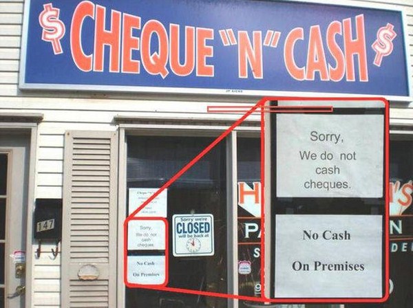 flagrant examples - Cheque "N" Cash Sorry We do not cash cheques. Closed No Cash De On Premises Op