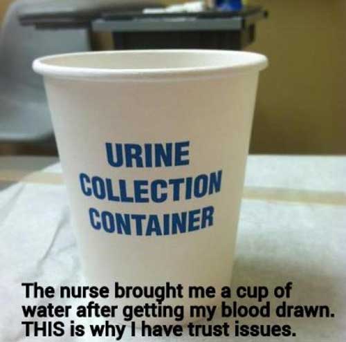 coffee cup - Urine Collection Container The nurse brought me a cup of water after getting my blood drawn. This is why I have trust issues.