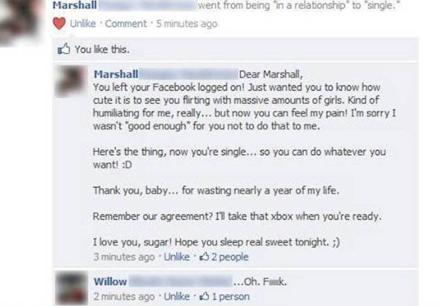 cheating facebook - Marshall went from being in a relationship to single. Un Comment. 5 minutes ago You this. Marshall Dear Marshall, You left your Facebook logged on! Just wanted you to know how cute it is to see you flirting with massive amounts of girl