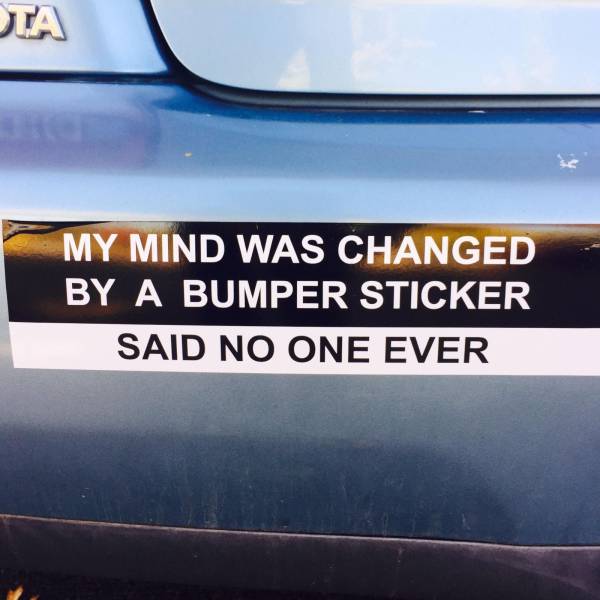 vehicle registration plate - Ta My Mind Was Changed By A Bumper Sticker Said No One Ever