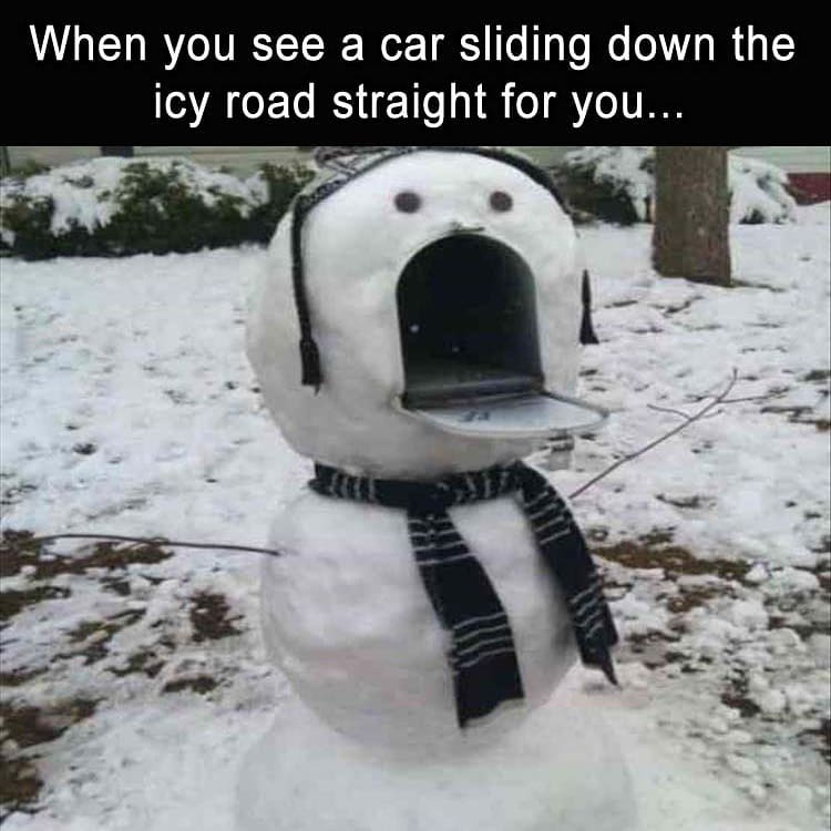 random scared snowman - When you see a car sliding down the icy road straight for you...
