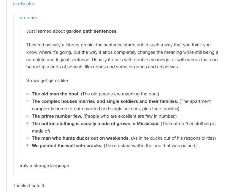 tumblr- english language tumblr post - cindysuke ernmark Just learned about garden path sentences. They're basically a literary prank the sentence starts out in such a way that you think you know where it's going, but the way it ends completely changes th