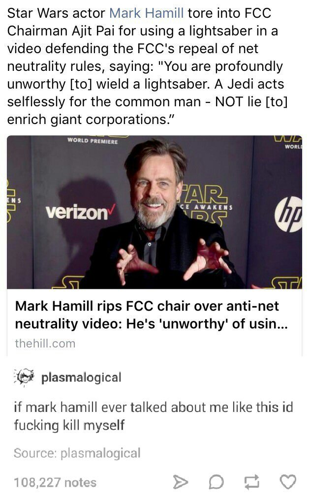 tumblr- new verizon - Star Wars actor Mark Hamill tore into Fcc Chairman Ajit Pai for using a lightsaber in a video defending the Fcc's repeal of net neutrality rules, saying "You are profoundly unworthy to wield a lightsaber. A Jedi acts selflessly for t