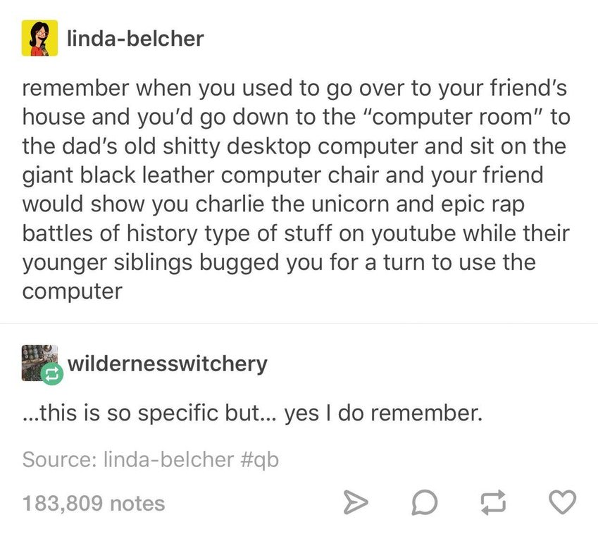 tumblr- smoke tumblr posts - lindabelcher remember when you used to go over to your friend's house and you'd go down to the "computer room" to the dad's old shitty desktop computer and sit on the giant black leather computer chair and your friend would sh