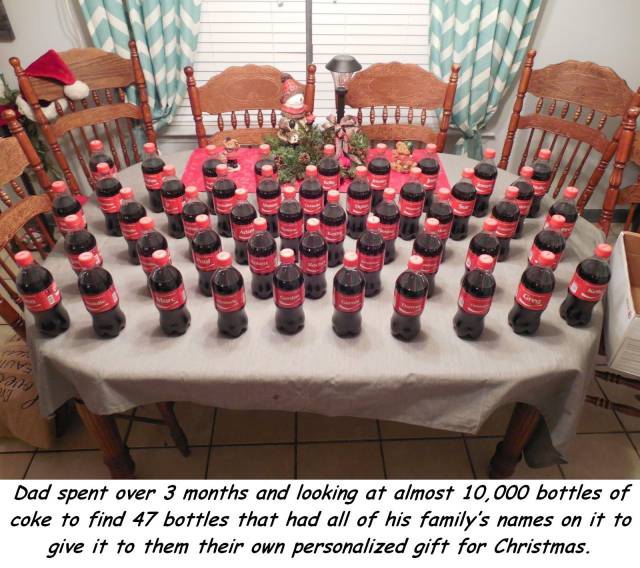 random pic table - Na Vivia Dad spent over 3 months and looking at almost 10,000 bottles of coke to find 47 bottles that had all of his family's names on it to give it to them their own personalized gift for Christmas.