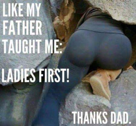 My Father Taught Me Ladies First! Thanks Dad.