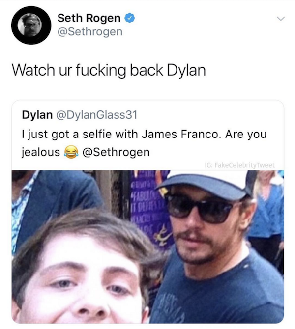 seth rogen james franco meme - Seth Rogen Watch ur fucking back Dylan Dylan I just got a selfie with James Franco. Are you jealous @ Ig Fake CelebrityTweet Cibice Cler