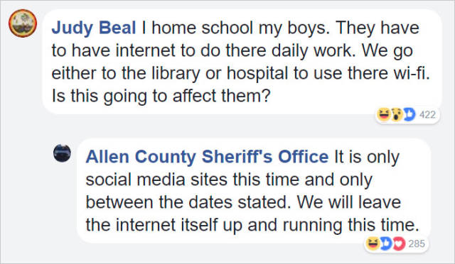 point - Judy Beal I home school my boys. They have to have internet to do there daily work. We go either to the library or hospital to use there wifi. Is this going to affect them? 422 Allen County Sheriff's Office It is only social media sites this time 