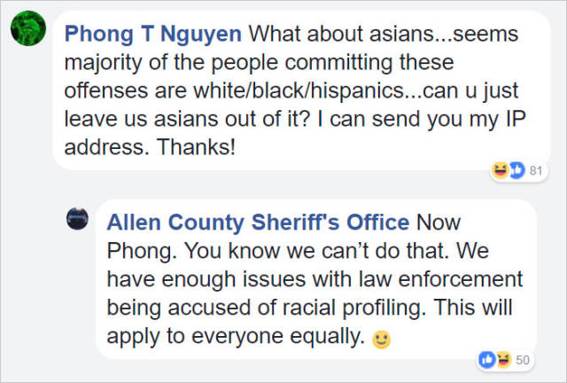 point - Phong T Nguyen What about asians...seems majority of the people committing these offenses are whiteblackhispanics...can u just leave us asians out of it? I can send you my Ip address. Thanks! Id 81 Allen County Sheriff's Office Now Phong. You know