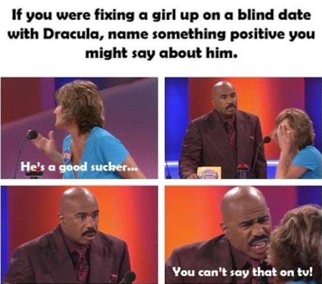 steve harvey losing faith in humanity - If you were fixing a girl up on a blind date with Dracula, name something positive you might say about him. He's a good sucker... You can't say that on tu!