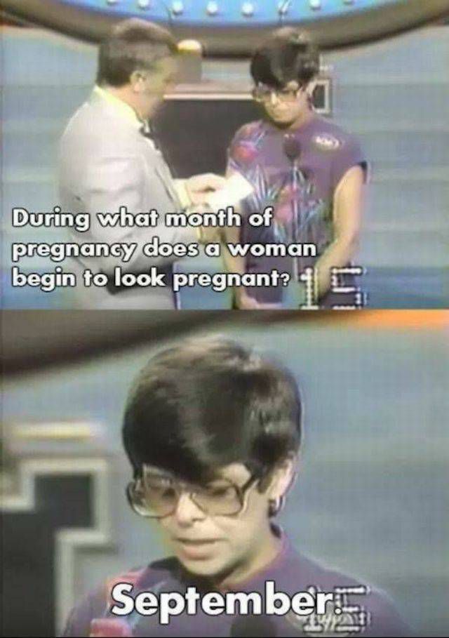 dumbest game show answers - During what month of pregnancy does a woman begin to look pregnant? September