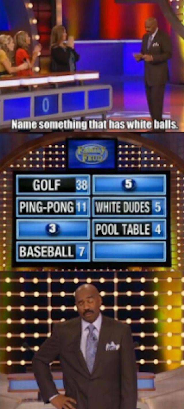 steve harvey family feud funny - Name something that has white balls. Golf 38 PingPong 11 White Dudes 5 Pool Table 4 Baseball 7