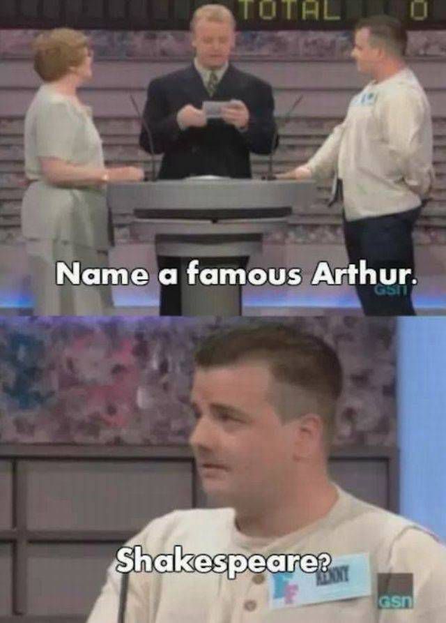 funny game show answers - Name a famous Arthur. Shakespeare? Gs