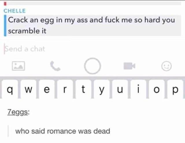 number - Chelle Crack an egg in my ass and fuck me so hard you scramble it Send a chat |||||||| 7eggs who said romance was dead