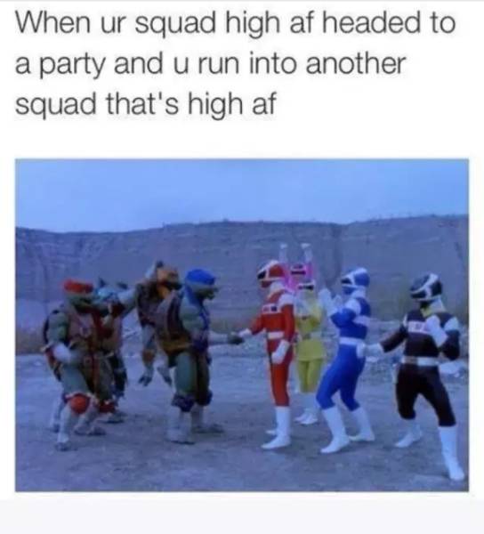 your squad high af - When ur squad high af headed to a party and u run into another squad that's high af