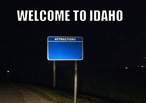 Idaho-Come on, now.

Idaho is the “gem” state and they things like…potatoes and, well, potatoes!