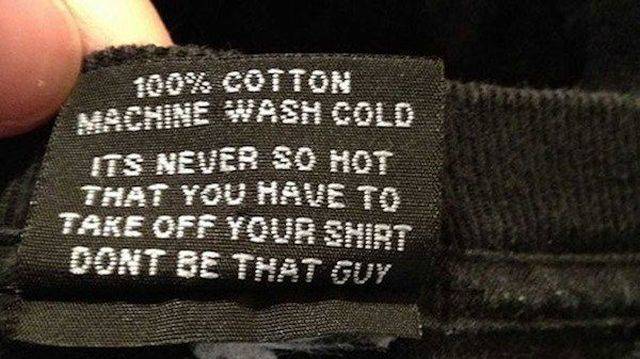 funny clothing labels - 100% Cotton Machine Wash Gold Its Never So Hot That You Have To Take Off Your Shirt Dont Be That Guy