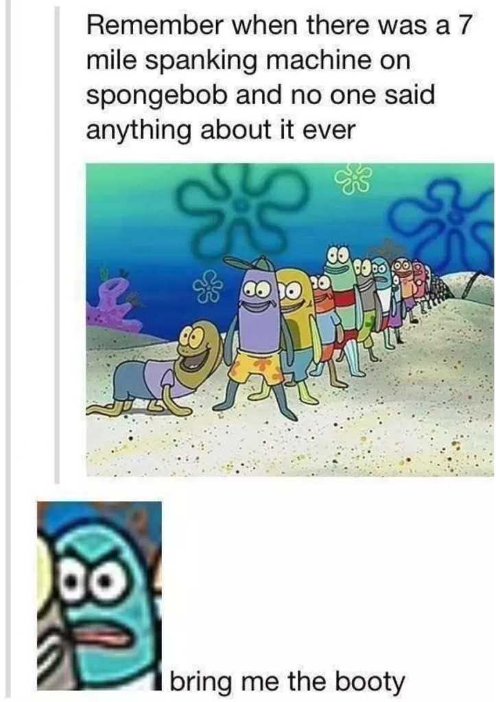 tumblrseven mile spanking machine - Remember when there was a 7 mile spanking machine on spongebob and no one said anything about it ever s dobo bring me the booty