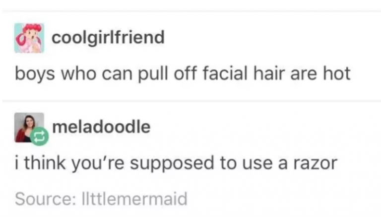 tumblrdiagram - coolgirlfriend boys who can pull off facial hair are hot Pameladoodle i think you're supposed to use a razor Source Ilttlemermaid