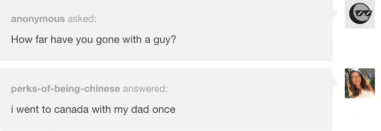 tumblrtext fail - anonymous asked How far have you gone with a guy? perksofbeingchinese answered i went to canada with my dad once
