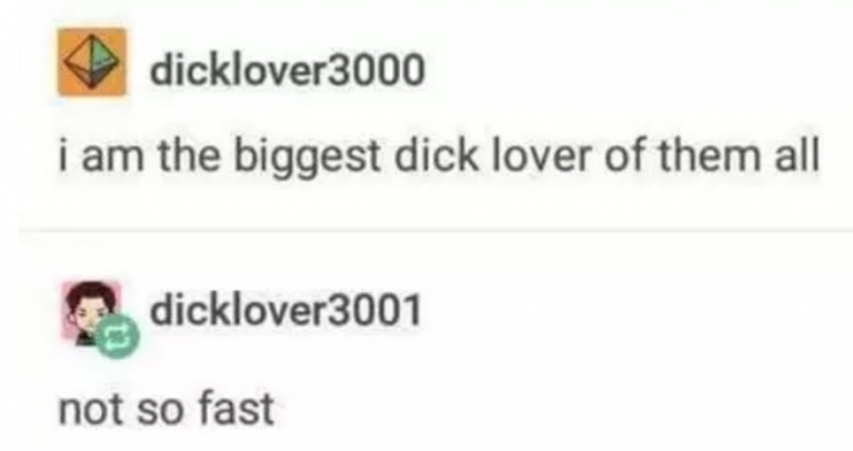 tumblrnot so fast 3001 - dicklover3000 i am the biggest dick lover of them all dicklover3001 not so fast