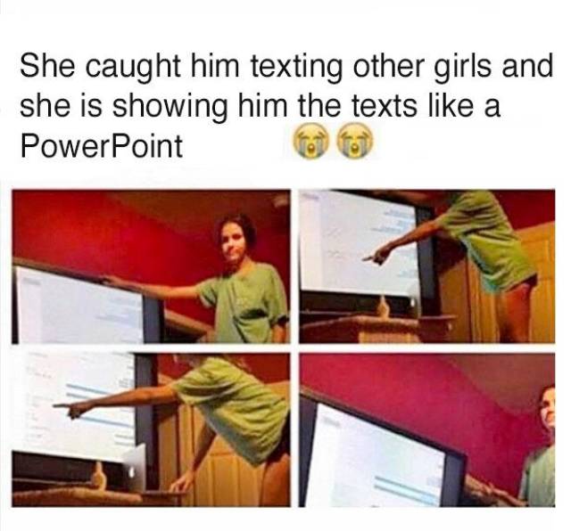 jealous girlfriends - She caught him texting other girls and she is showing him the texts a PowerPoint