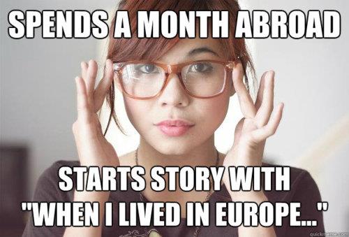 travel abroad meme - Spends A Month Abroad Starts Story With "When I Lived In Europe..."