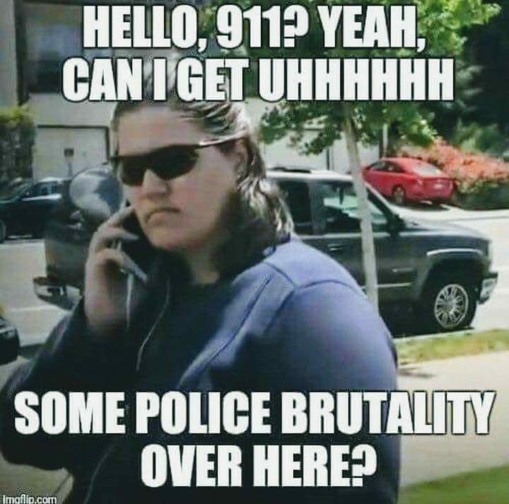 white woman meme - Hello, 9112 Yeah Can I Get Uhhhhhh Some Police Brutality Over Here? Imgflip.com