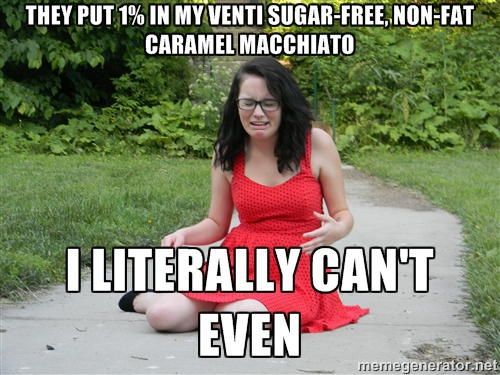 can t even meme - They Put 1% In My Venti SugarFree.NonFat Caramel Macchiato Literally Can'T Even meregenerator.net