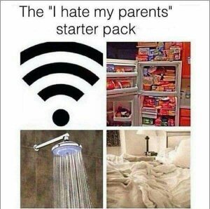 best thing about coming home - The "I hate my parents" starter pack