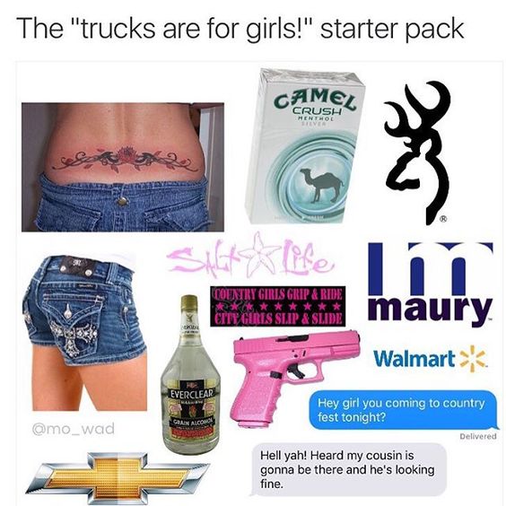 types of people starter packs - The "trucks are for girls!" starter pack Camel Crush 2 Sin life Gratis suita sa maury Walmart Country Girls Grip & Ride City Giris Slip & Slide Everclear Hey girl you coming to country fest tonight? Delivered Hell yah! Hear