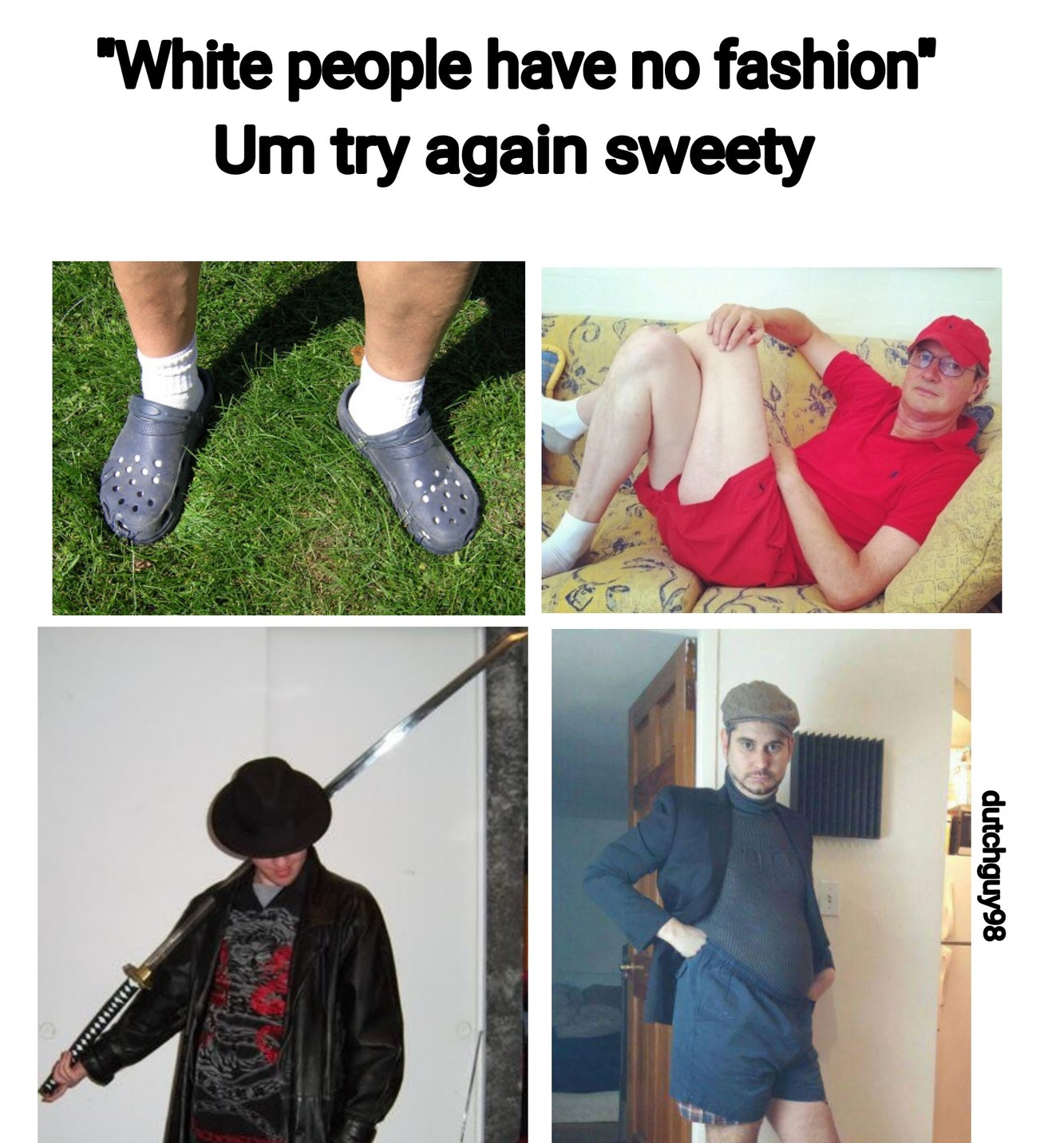 white person starter pack - 'White people have no fashion Um try again sweety dutchguy98