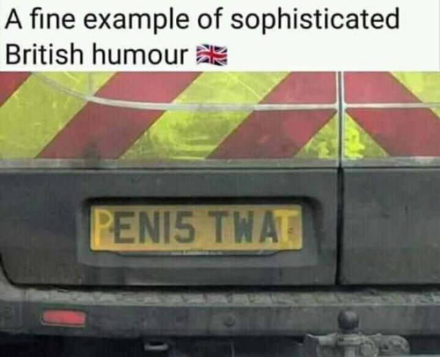 dank humour british memes - A fine example of sophisticated British humour Penis Twat