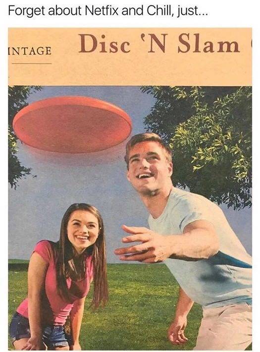 dank forget netflix and chill - Forget about Netfix and Chill, just... Intage Disc 'N Slam