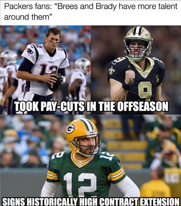 memes - jersey - Packers fans "Brees and Brady have more talent around them" Took PayCuts In The Offseason Signs Historically High Contract Extension