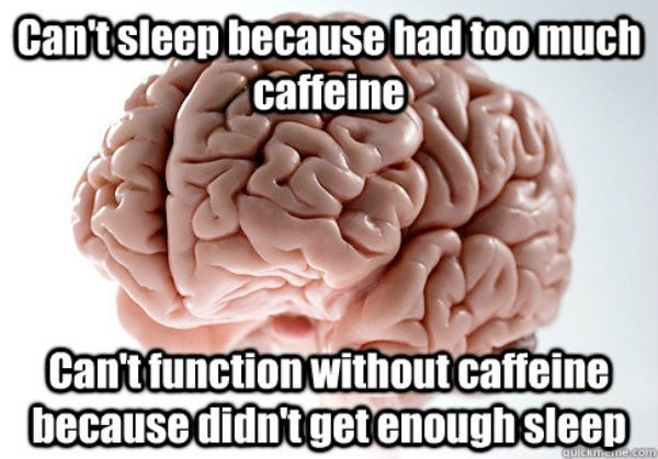 memes - scumbag brain - Can't sleep because had too much caffeine Can't function without caffeine because didn't get enough sleep quickelom