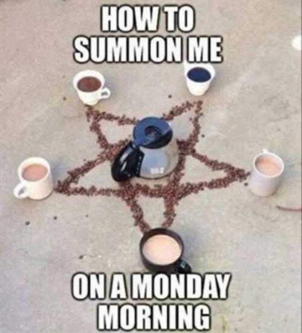 memes - funny monday meme - How To Summon Me On A Monday Morning