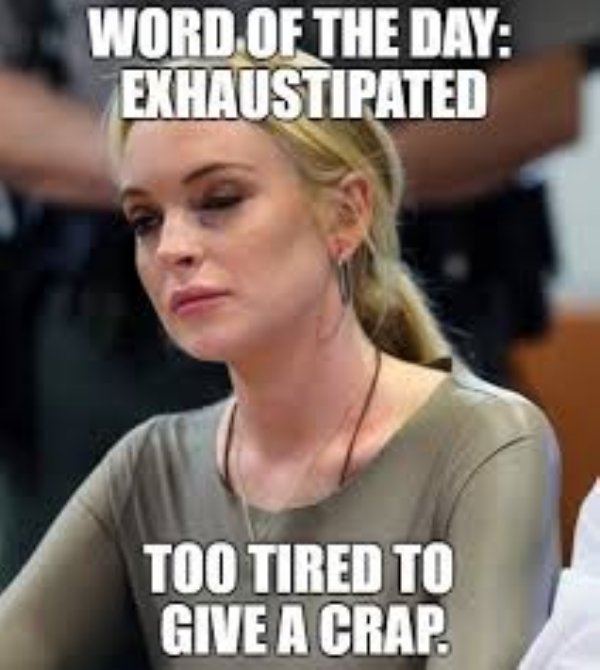 memes - tired meme - Word Of The Day Exhaustipated Too Tired To Give A Crap